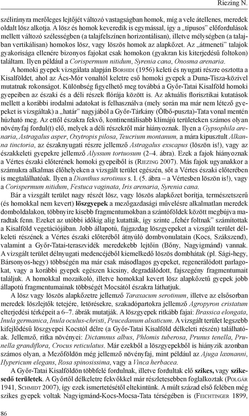 löszös homok az alapkőzet. Az átmeneti talajok gyakorisága ellenére bizonyos fajokat csak homokon (gyakran kis kiterjedésű foltokon) találtam.