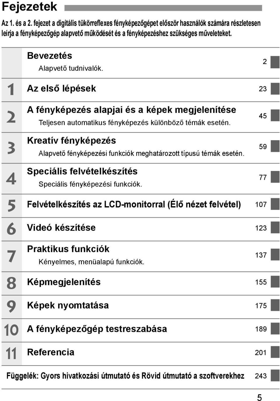 2 45 3 Kreatív fényépezés Alapvető fényépezési funció meghatározott típusú témá esetén. 59 4 5 6 7 8 9 10 11 Speciális felvételészítés Speciális fényépezési funció.