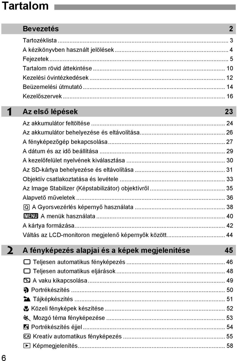 .. 29 A ezelőfelület nyelvéne iválasztása... 30 Az SD-ártya behelyezése és eltávolítása... 31 Objetív csatlaoztatása és levétele... 33 Az Image Stabilizer (Képstabilizátor) objetívről.