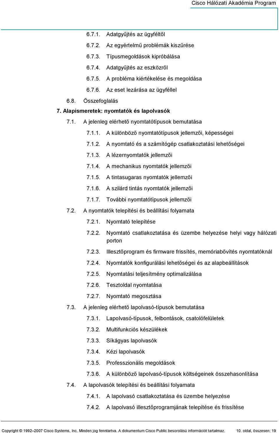 A nyomtató és a számítógép csatlakoztatási lehetıségei 7.1.3. A lézernyomtatók jellemzıi 7.1.4. A mechanikus nyomtatók jellemzıi 7.1.5. A tintasugaras nyomtatók jellemzıi 7.1.6.