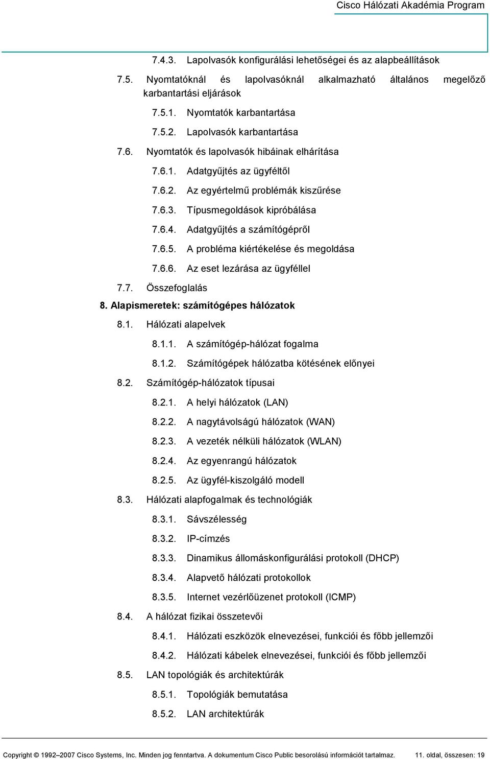 Adatgyőjtés a számítógéprıl 7.6.5. A probléma kiértékelése és megoldása 7.6.6. Az eset lezárása az ügyféllel 7.7. Összefoglalás 8. Alapismeretek: számítógépes hálózatok 8.1.