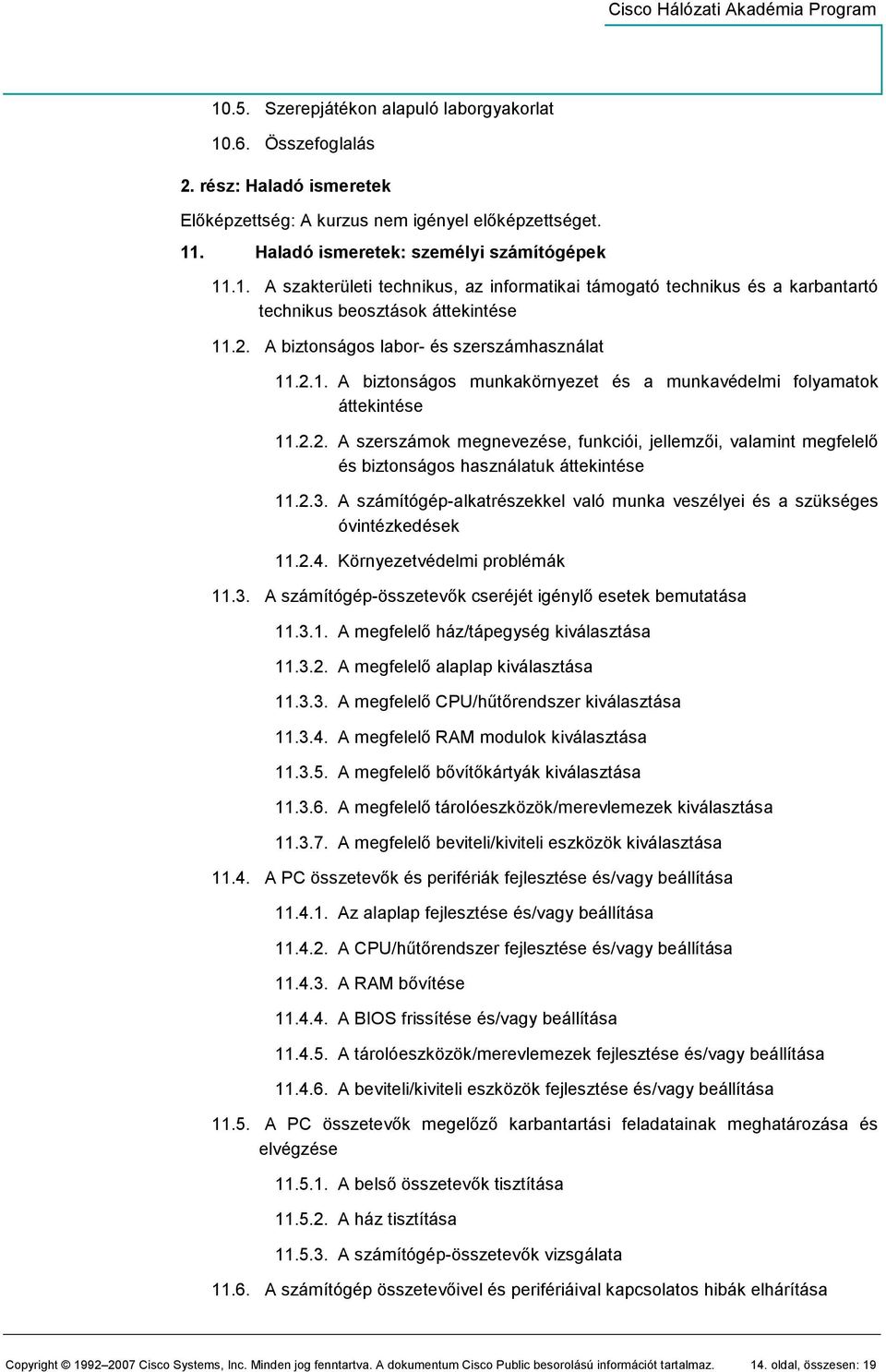 2.3. A számítógép-alkatrészekkel való munka veszélyei és a szükséges óvintézkedések 11.2.4. Környezetvédelmi problémák 11.3. A számítógép-összetevık cseréjét igénylı esetek bemutatása 11.3.1. A megfelelı ház/tápegység kiválasztása 11.