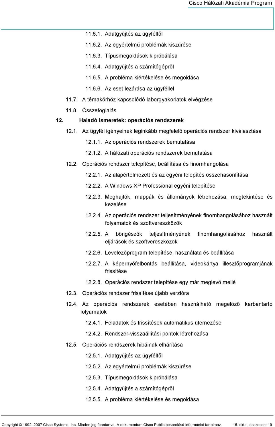 1.1. Az operációs rendszerek bemutatása 12.1.2. A hálózati operációs rendszerek bemutatása 12.2. Operációs rendszer telepítése, beállítása és finomhangolása 12.2.1. Az alapértelmezett és az egyéni telepítés összehasonlítása 12.