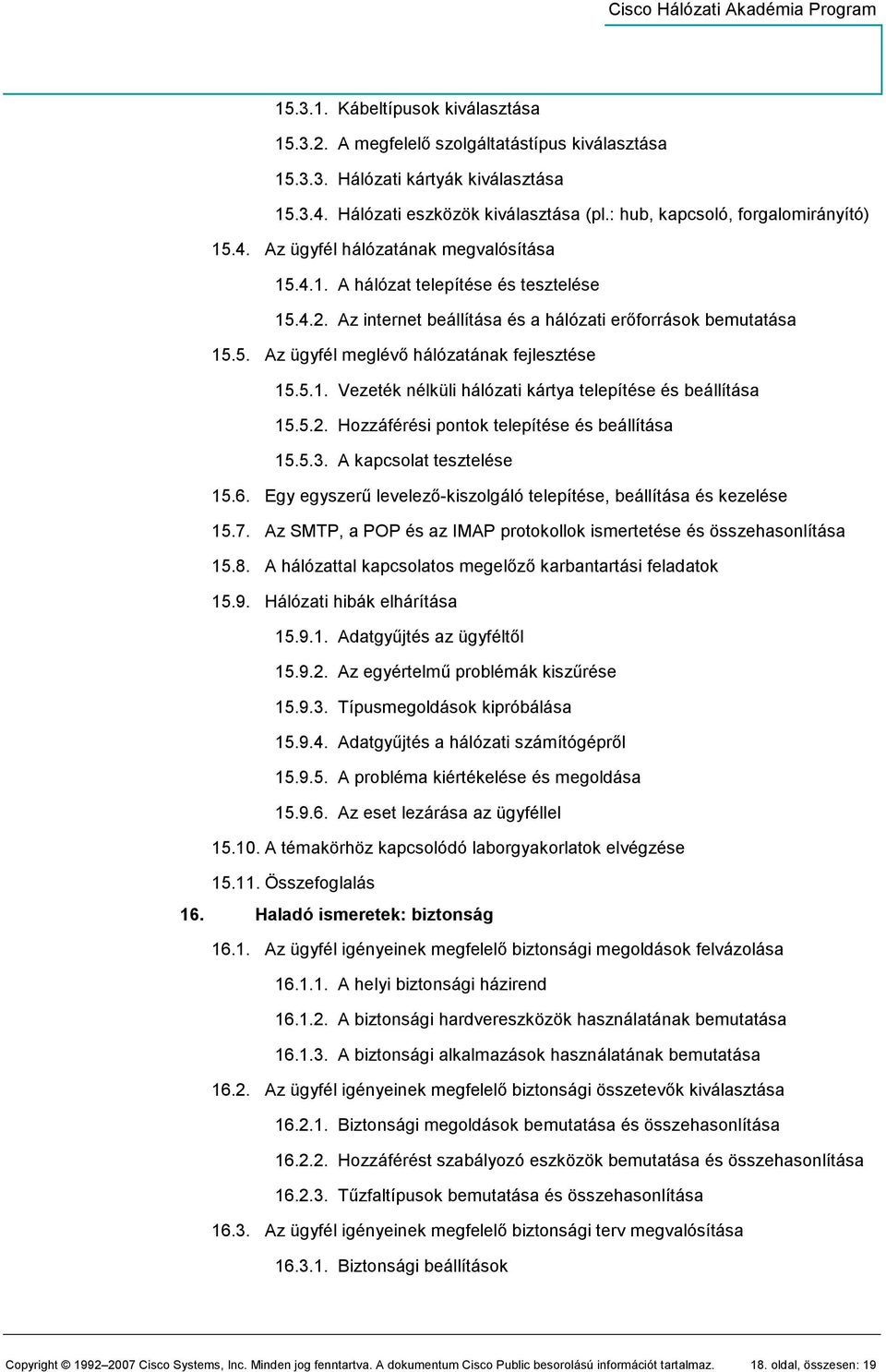 5.1. Vezeték nélküli hálózati kártya telepítése és beállítása 15.5.2. Hozzáférési pontok telepítése és beállítása 15.5.3. A kapcsolat tesztelése 15.6.