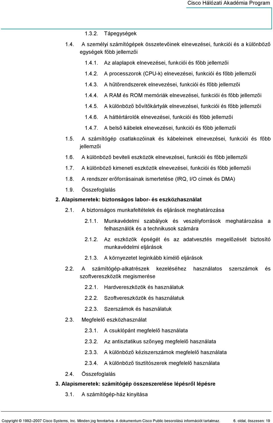 A különbözı bıvítıkártyák elnevezései, funkciói és fıbb jellemzıi 1.4.6. A háttértárolók elnevezései, funkciói és fıbb jellemzıi 1.4.7. A belsı kábelek elnevezései, funkciói és fıbb jellemzıi 1.5.