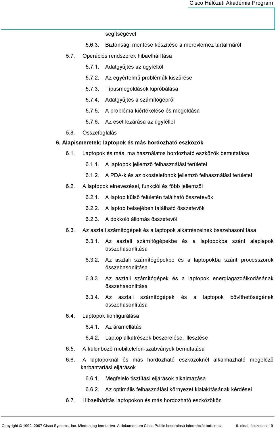 Laptopok és más, ma használatos hordozható eszközök bemutatása 6.1.1. A laptopok jellemzı felhasználási területei 6.1.2. A PDA-k és az okostelefonok jellemzı felhasználási területei 6.2. A laptopok elnevezései, funkciói és fıbb jellemzıi 6.