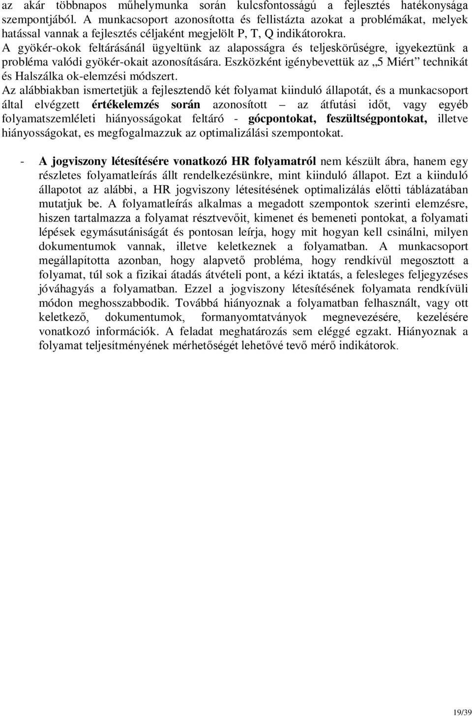 A gyökér-okok feltárásánál ügyeltünk az alaposságra és teljeskörűségre, igyekeztünk a probléma valódi gyökér-okait azonosítására.