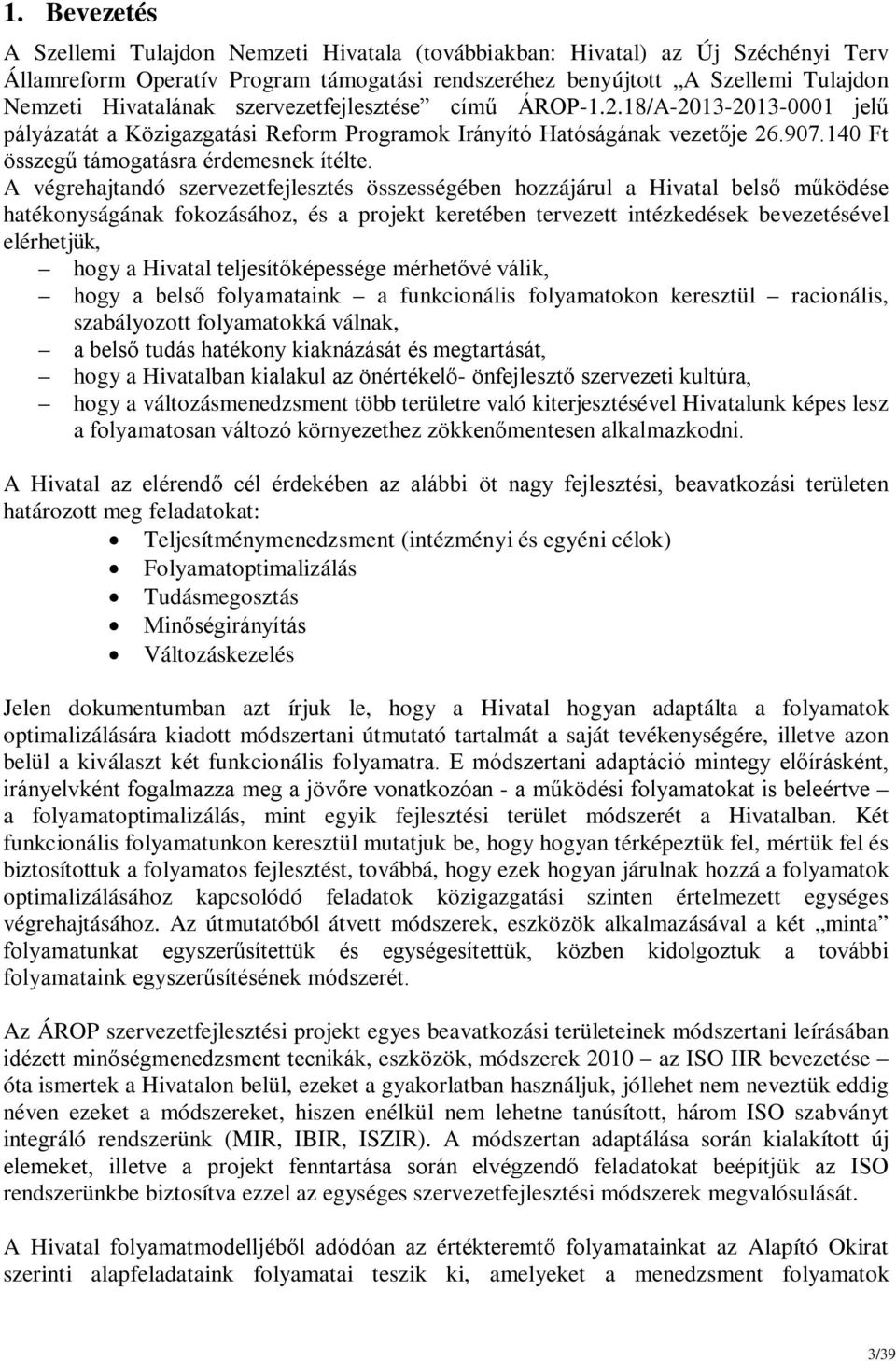 A végrehajtandó szervezetfejlesztés összességében hozzájárul a Hivatal belső működése hatékonyságának fokozásához, és a projekt keretében tervezett intézkedések bevezetésével elérhetjük, hogy a