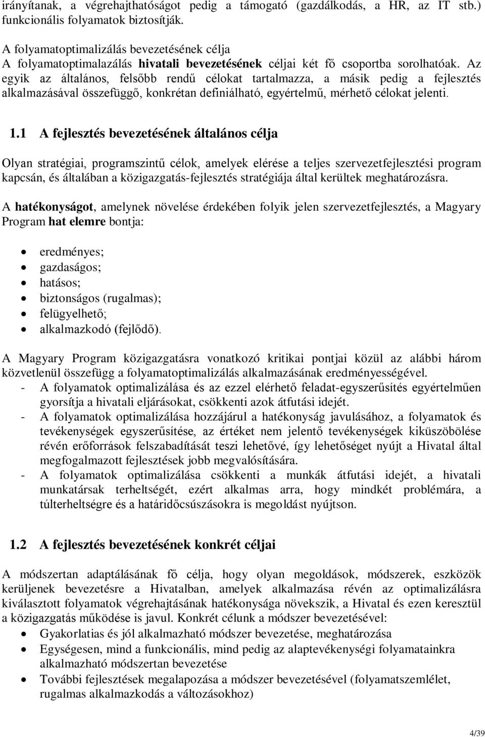 Az egyik az általános, felsőbb rendű célokat tartalmazza, a másik pedig a fejlesztés alkalmazásával összefüggő, konkrétan definiálható, egyértelmű, mérhető célokat jelenti. 1.