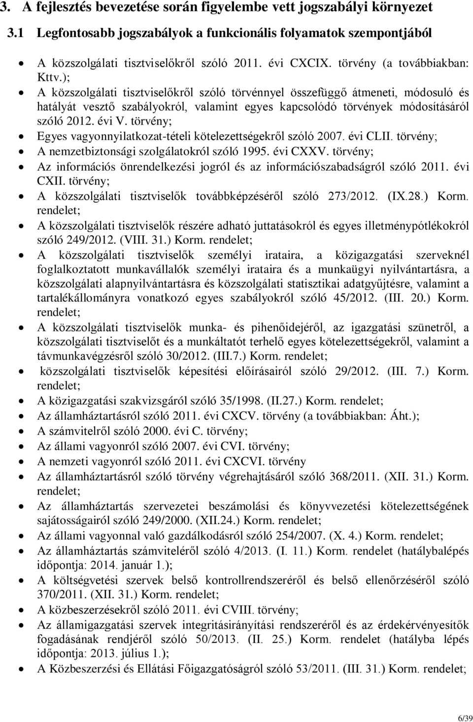 ); A közszolgálati tisztviselőkről szóló törvénnyel összefüggő átmeneti, módosuló és hatályát vesztő szabályokról, valamint egyes kapcsolódó törvények módosításáról szóló 2012. évi V.