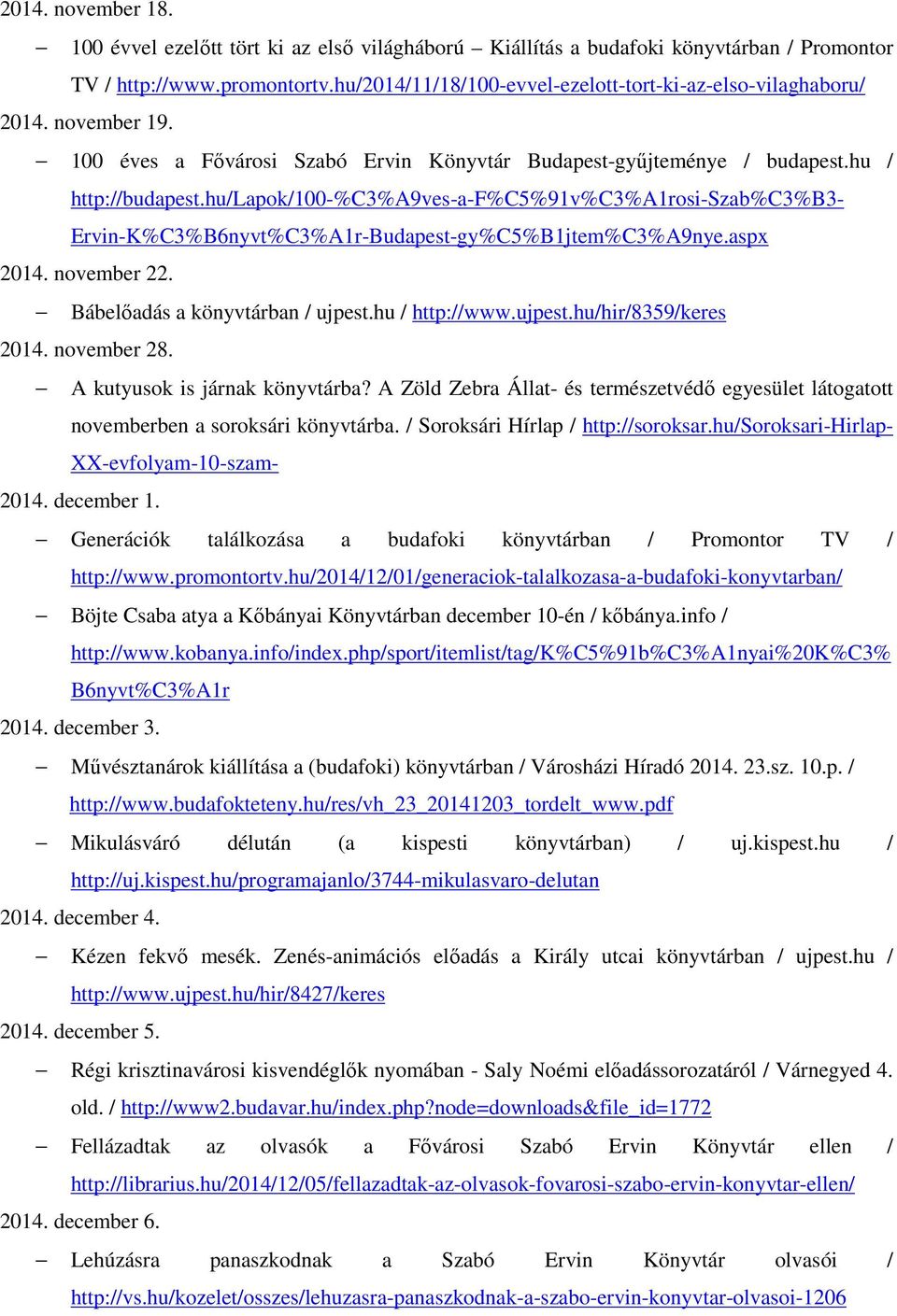 hu/lapok/100-%c3%a9ves-a-f%c5%91v%c3%a1rosi-szab%c3%b3- Ervin-K%C3%B6nyvt%C3%A1r-Budapest-gy%C5%B1jtem%C3%A9nye.aspx 2014. november 22. Bábelőadás a könyvtárban / ujpest.hu / http://www.ujpest.hu/hir/8359/keres 2014.