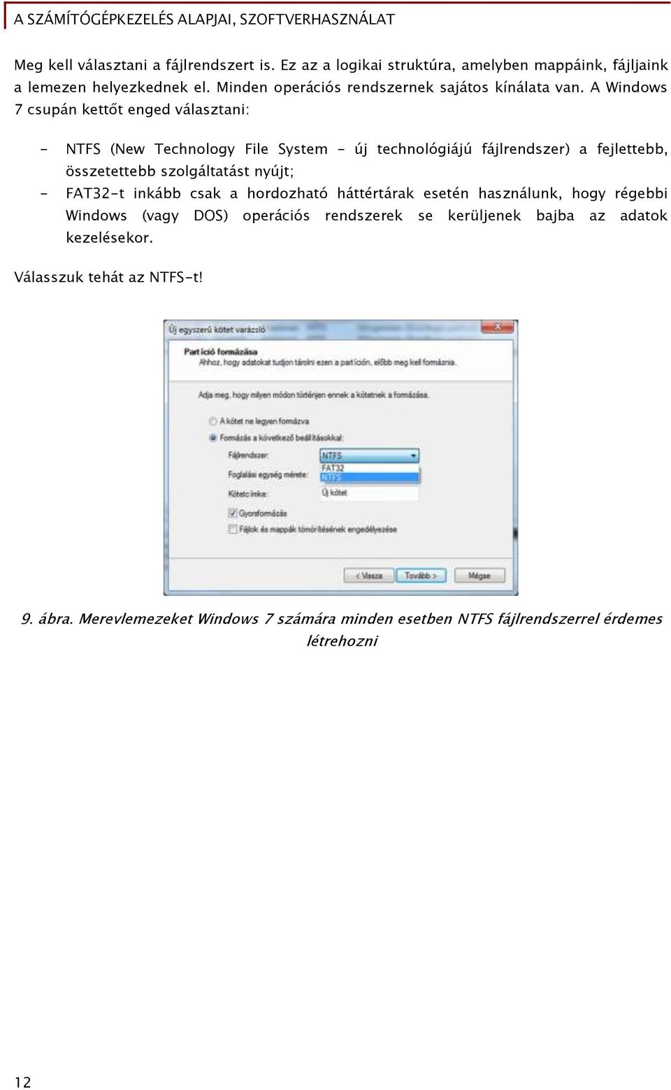 A Windows 7 csupán kettőt enged választani: - NTFS (New Technology File System új technológiájú fájlrendszer) a fejlettebb, összetettebb szolgáltatást