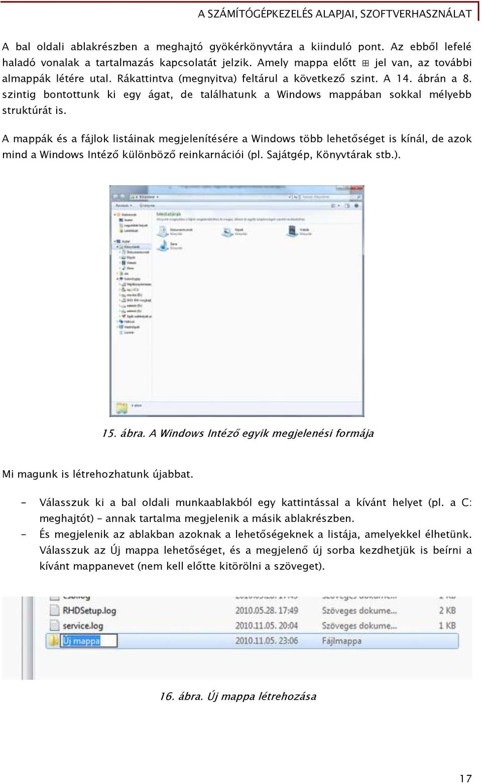 A mappák és a fájlok listáinak megjelenítésére a Windows több lehetőséget is kínál, de azok mind a Windows Intéző különböző reinkarnációi (pl. Sajátgép, Könyvtárak stb.). 15. ábra.