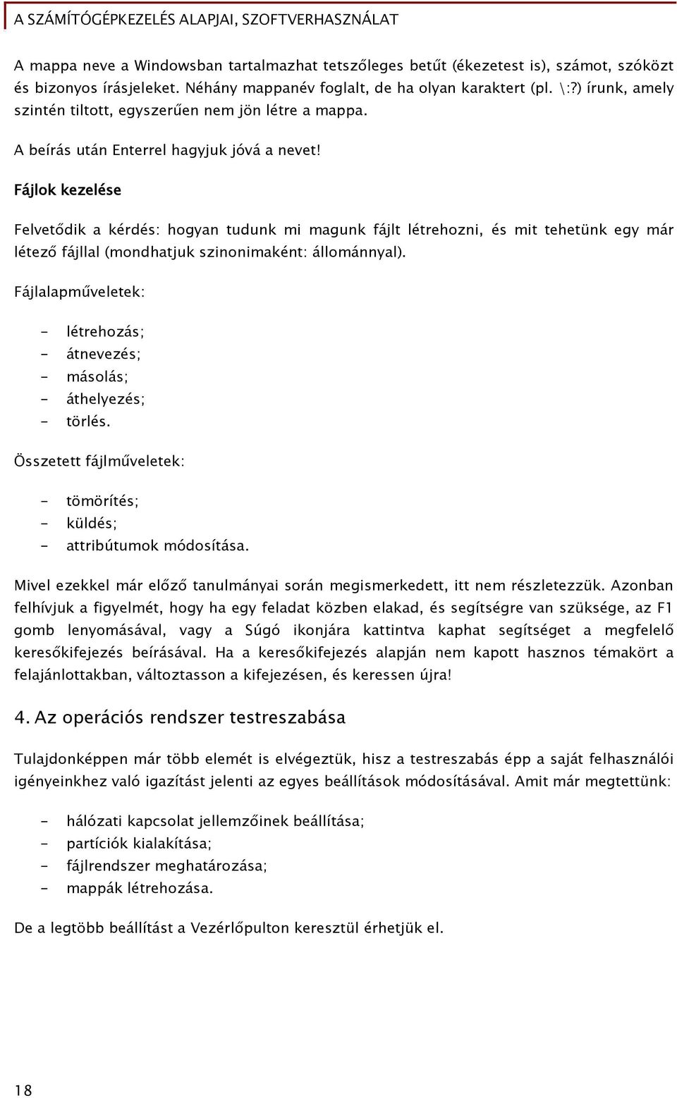 Fájlok kezelése Felvetődik a kérdés: hogyan tudunk mi magunk fájlt létrehozni, és mit tehetünk egy már létező fájllal (mondhatjuk szinonimaként: állománnyal).