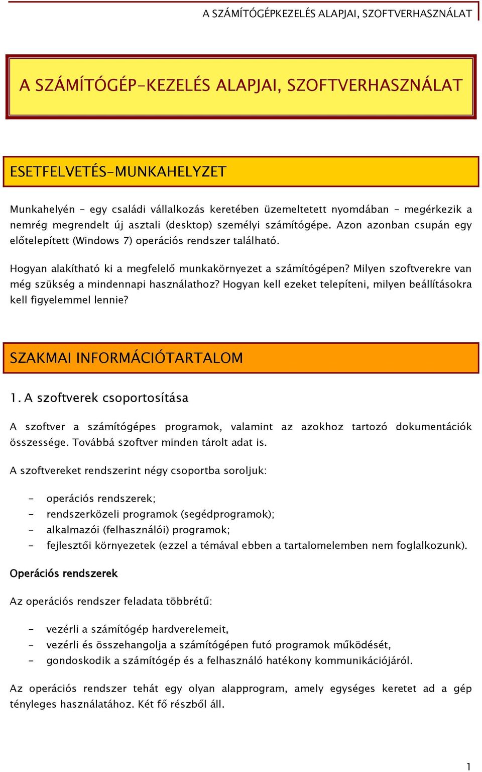 Milyen szoftverekre van még szükség a mindennapi használathoz? Hogyan kell ezeket telepíteni, milyen beállításokra kell figyelemmel lennie? SZAKMAI INFORMÁCIÓTARTALOM 1.