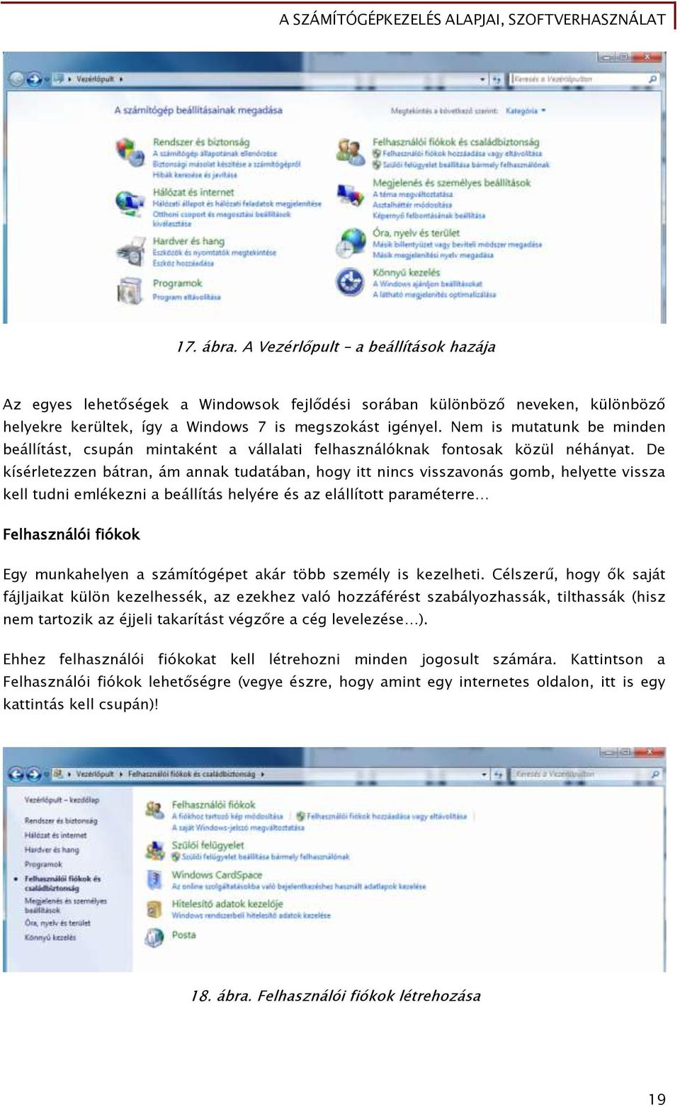 De kísérletezzen bátran, ám annak tudatában, hogy itt nincs visszavonás gomb, helyette vissza kell tudni emlékezni a beállítás helyére és az elállított paraméterre Felhasználói fiókok Egy munkahelyen