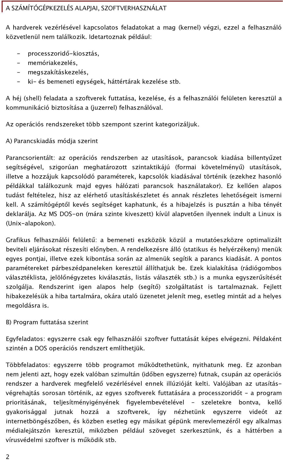 A héj (shell) feladata a szoftverek futtatása, kezelése, és a felhasználói felületen keresztül a kommunikáció biztosítása a (juzerrel) felhasználóval.