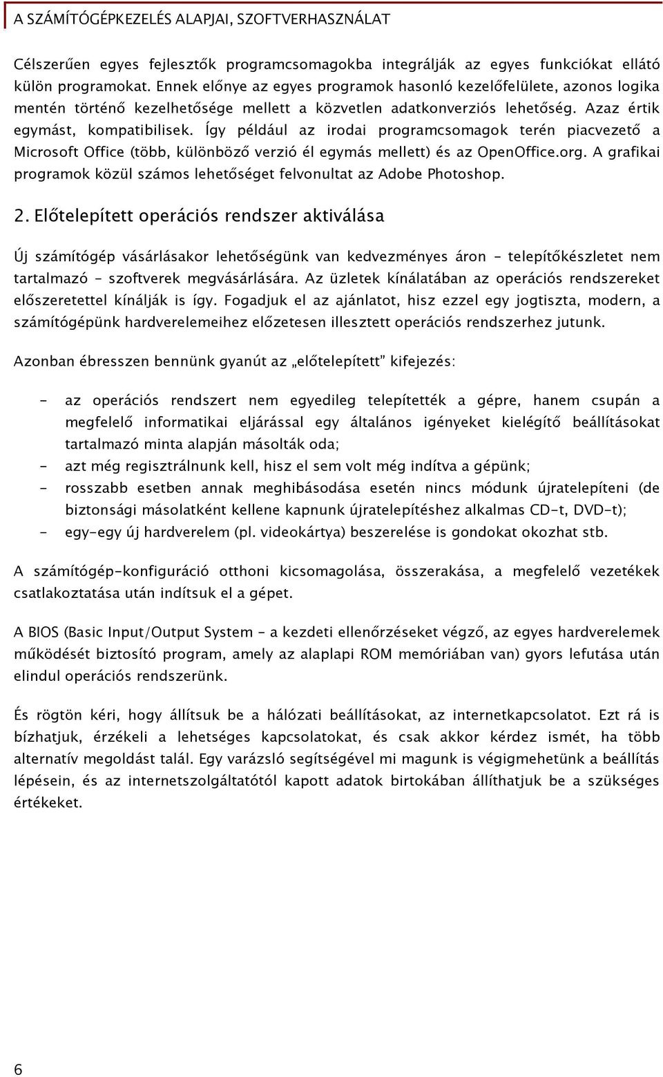 Így például az irodai programcsomagok terén piacvezető a Microsoft Office (több, különböző verzió él egymás mellett) és az OpenOffice.org.