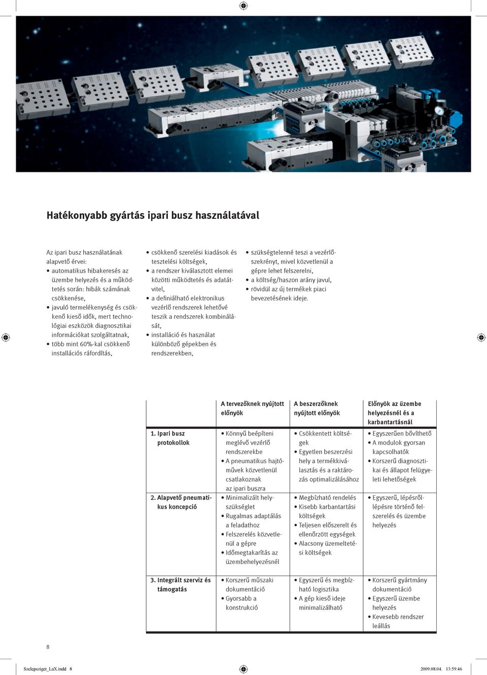 tesztelési költségek, a rendszer kiválasztott elemei közötti működtetés és adatátvitel, a definiálható elektronikus vezérlő rendszerek lehetővé teszik a rendszerek kombinálását, installáció és