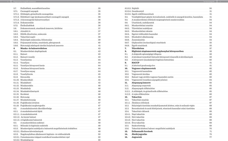 számozás 37 583 Takarítási napló 39 584 Helyiségek számozása, feliratozása 39 585 Folyamatok leírása, utasítások, piktogramok 40 586 Biztonsági adatlapok tárolási helyének ismerete 41 6 Munka- és