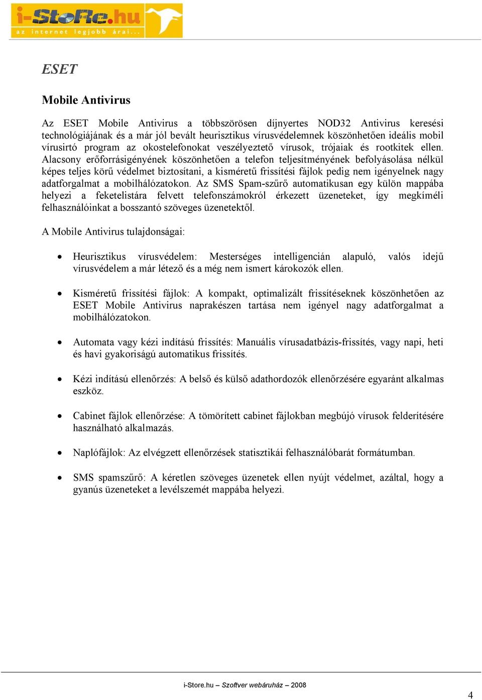 Alacsony erőforrásigényének köszönhetően a telefon teljesítményének befolyásolása nélkül képes teljes körű védelmet biztosítani, a kisméretű frissítési fájlok pedig nem igényelnek nagy adatforgalmat