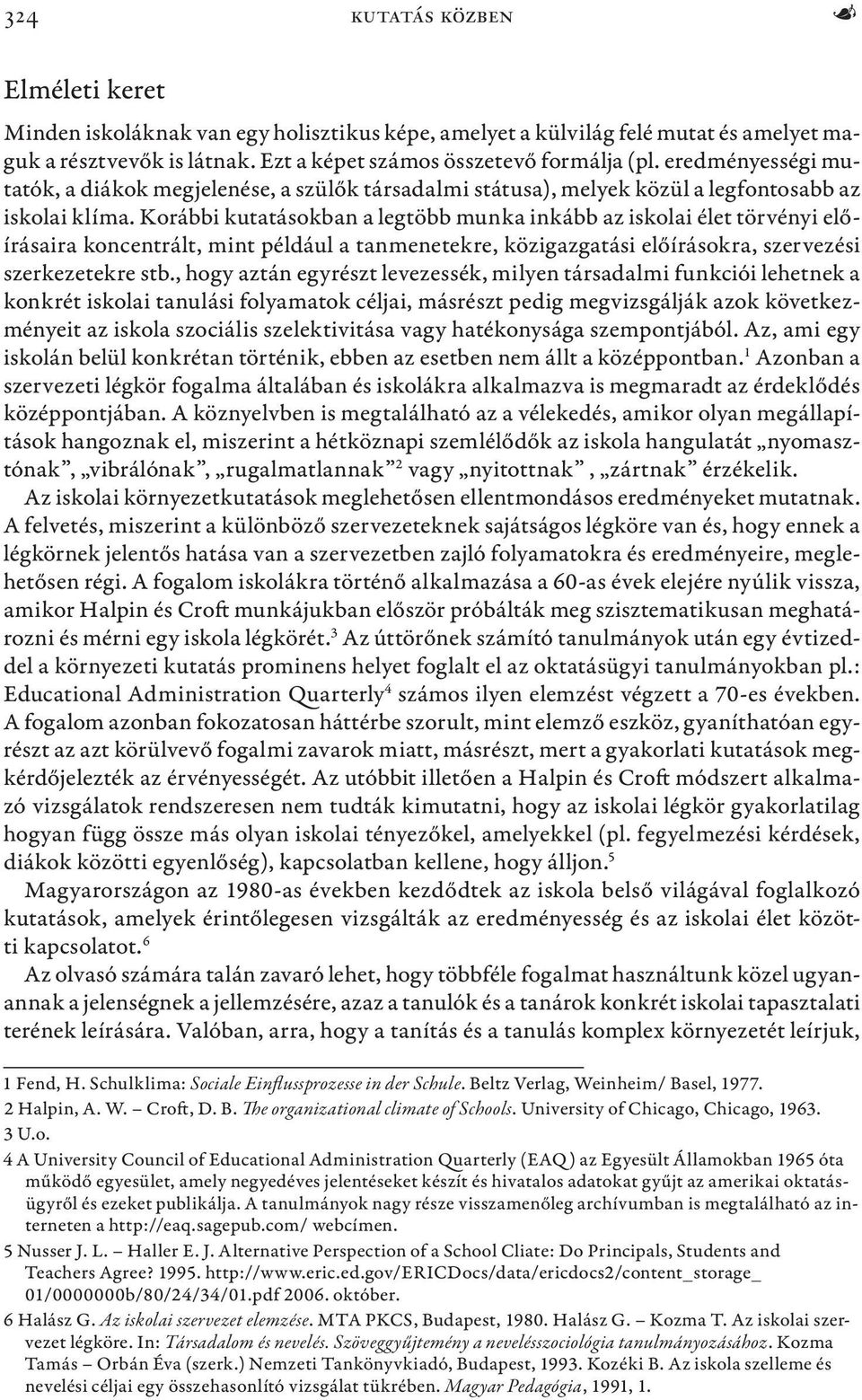 Korábbi kutatásokban a legtöbb munka inkább az iskolai élet törvényi előírásaira koncentrált, mint például a tanmenetekre, közigazgatási előírásokra, szervezési szerkezetekre stb.