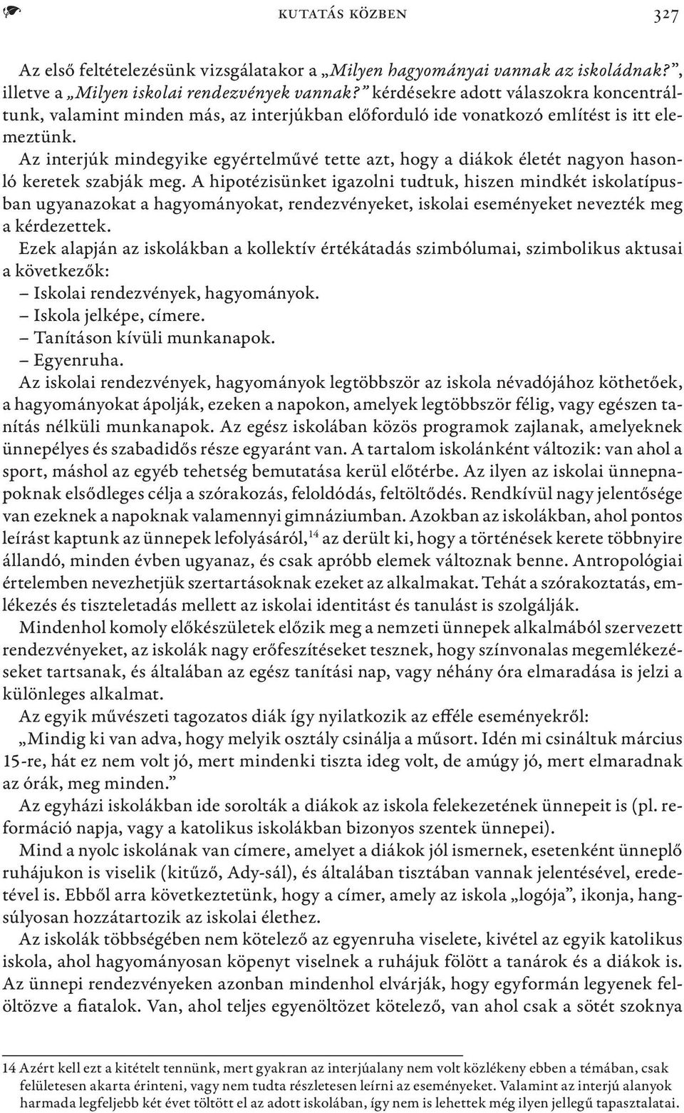 Az interjúk mindegyike egyértelművé tette azt, hogy a diákok életét nagyon hasonló keretek szabják meg.