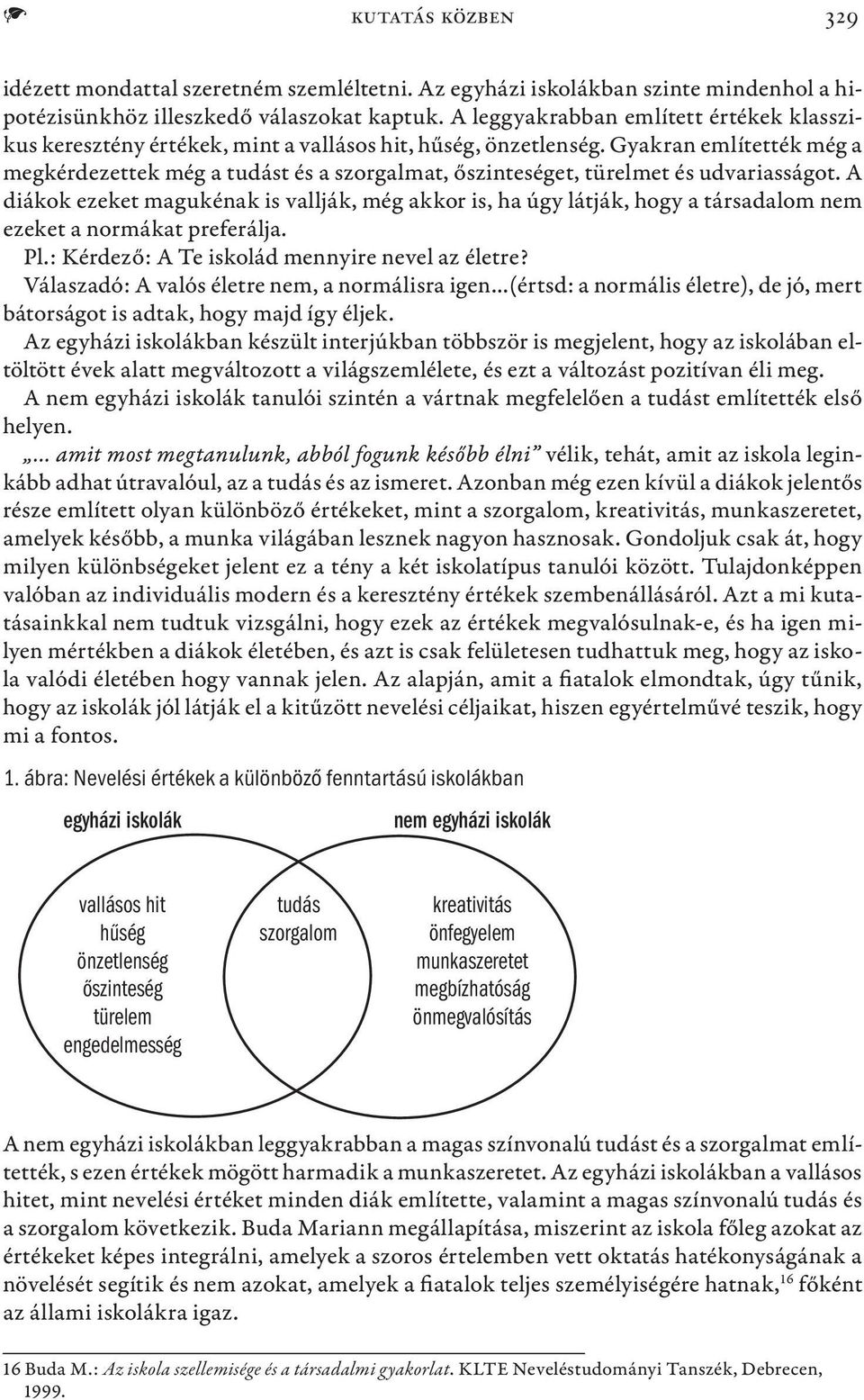 Gyakran említették még a megkérdezettek még a tudást és a szorgalmat, őszinteséget, türelmet és udvariasságot.