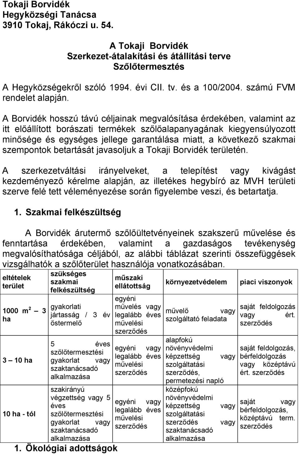 A Borvidék hosszú távú céljainak megvalósítása érdekében, valamint az itt előállított borászati termékek szőlőalapanyagának kiegyensúlyozott minősége és egységes jellege garantálása miatt, a