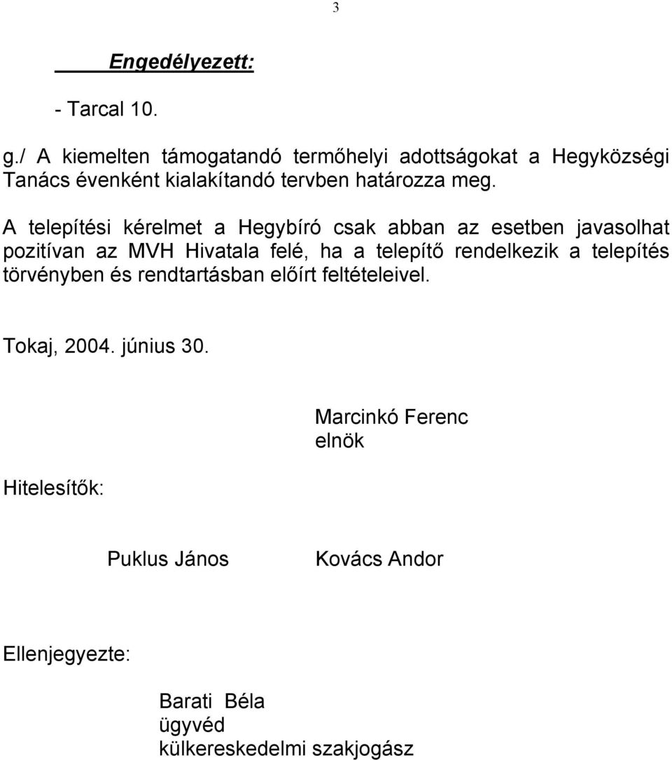 A telepítési kérelmet a Hegybíró csak abban az esetben javasolhat pozitívan az MVH Hivatala felé, ha a telepítő