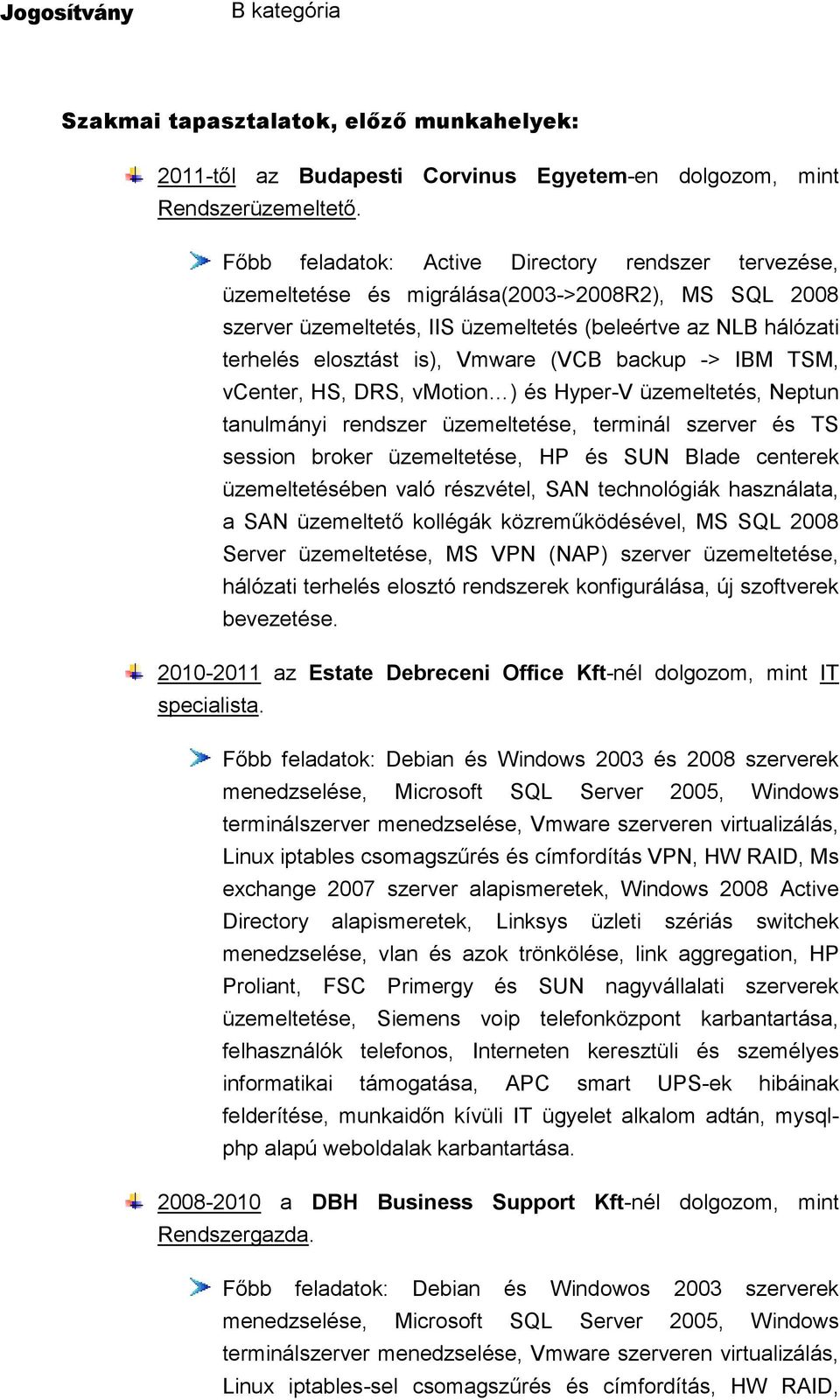 Vmware (VCB backup -> IBM TSM, vcenter, HS, DRS, vmotion ) és Hyper-V üzemeltetés, Neptun tanulmányi rendszer üzemeltetése, terminál szerver és TS session broker üzemeltetése, HP és SUN Blade