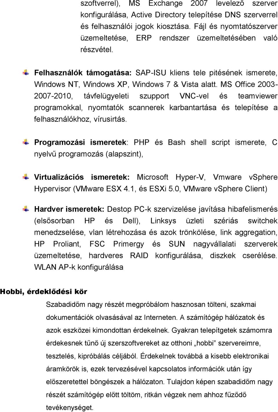 MS Office 2003-2007-2010, távfelügyeleti szupport VNC-vel és teamviewer programokkal, nyomtatók scannerek karbantartása és telepítése a felhasználókhoz, vírusirtás.