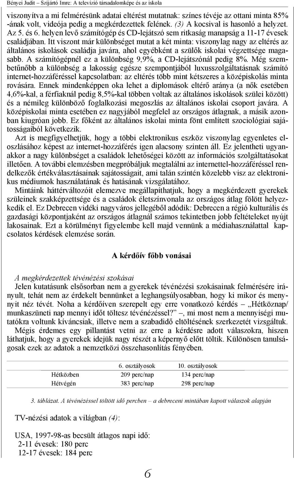 Itt viszont már különbséget mutat a két minta: viszonylag nagy az eltérés az általános iskolások családja javára, ahol egyébként a szülők iskolai végzettsége magasabb.