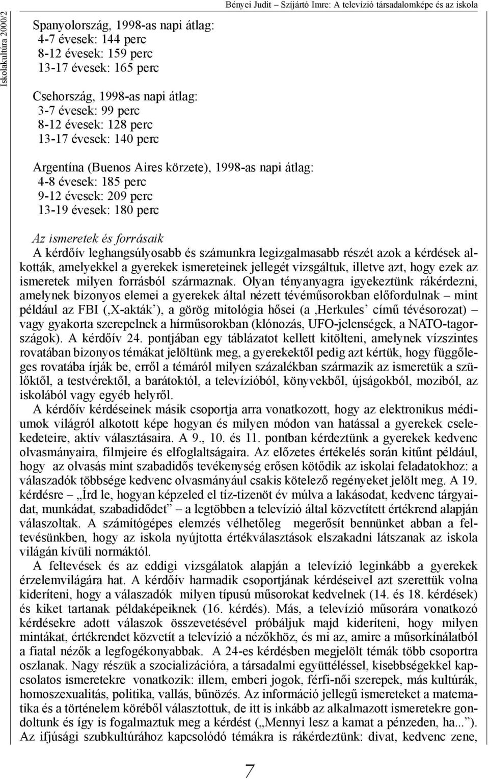 ismeretek és forrásaik A kérdőív leghangsúlyosabb és számunkra legizgalmasabb részét azok a kérdések alkották, amelyekkel a gyerekek ismereteinek jellegét vizsgáltuk, illetve azt, hogy ezek az