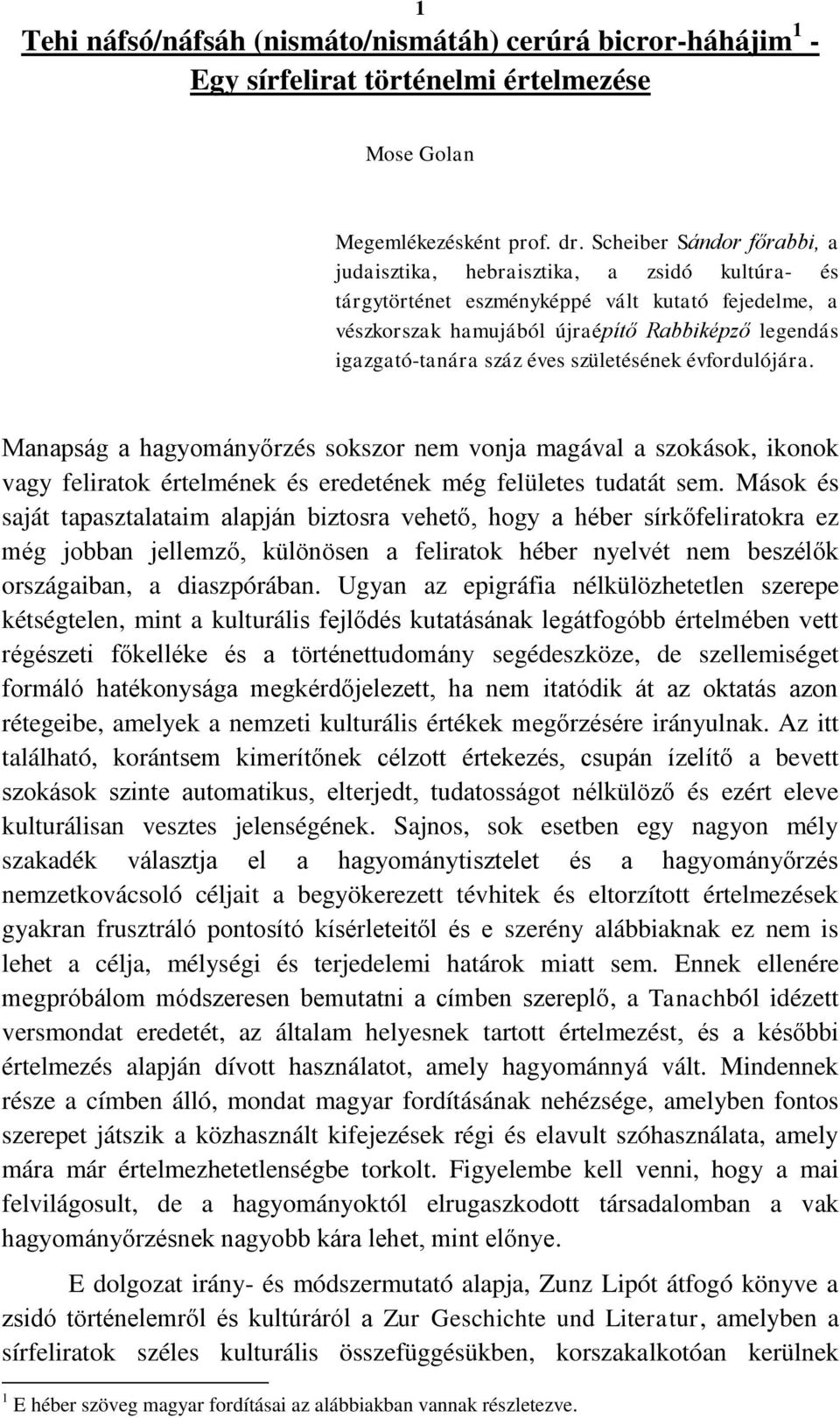 éves születésének évfordulójára. Manapság a hagyományőrzés sokszor nem vonja magával a szokások, ikonok vagy feliratok értelmének és eredetének még felületes tudatát sem.