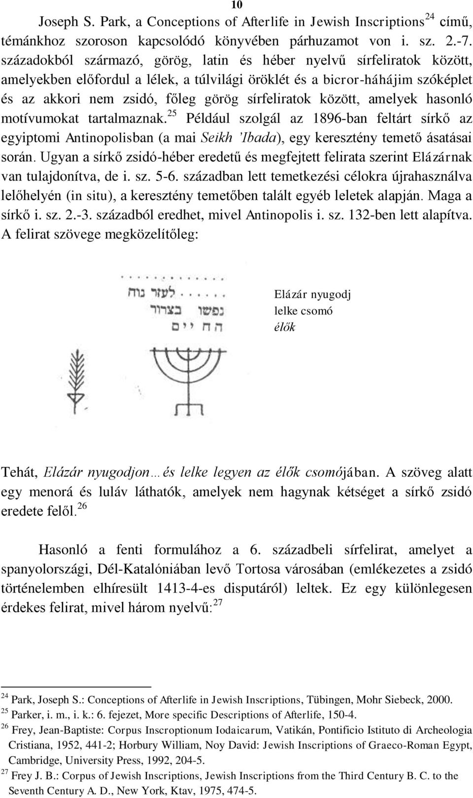 sírfeliratok között, amelyek hasonló motívumokat tartalmaznak. 25 Például szolgál az 1896-ban feltárt sírkő az egyiptomi Antinopolisban (a mai Seikh Ibada), egy keresztény temető ásatásai során.