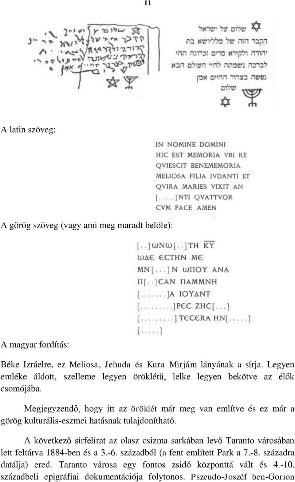 Megjegyzendő, hogy itt az öröklét már meg van említve és ez már a görög kulturális-eszmei hatásnak tulajdonítható.