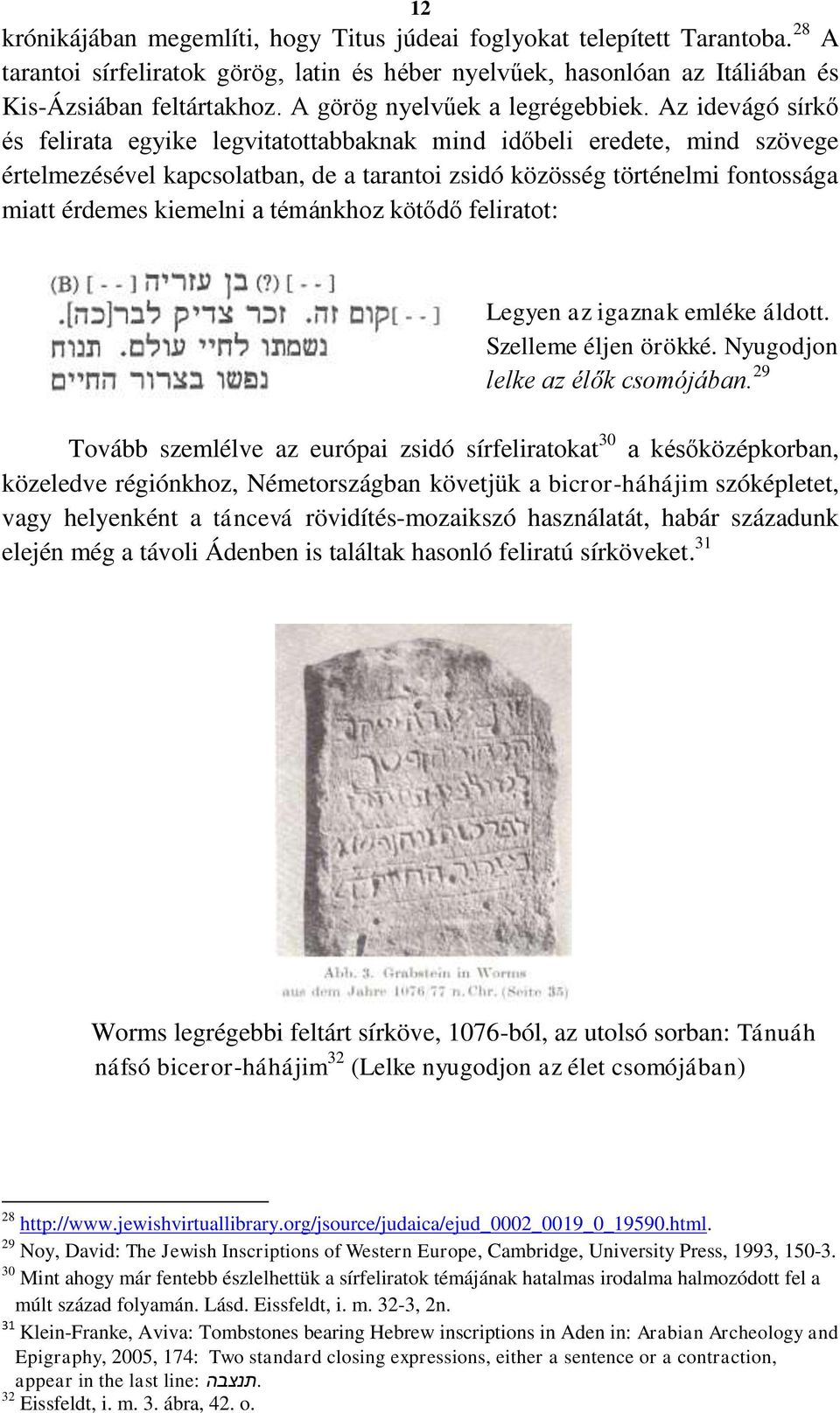 Az idevágó sírkő és felirata egyike legvitatottabbaknak mind időbeli eredete, mind szövege értelmezésével kapcsolatban, de a tarantoi zsidó közösség történelmi fontossága miatt érdemes kiemelni a