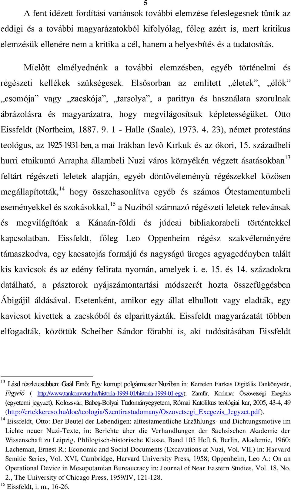 Elsősorban az említett életek, élők csomója vagy zacskója, tarsolya, a parittya és használata szorulnak ábrázolásra és magyarázatra, hogy megvilágosítsuk képletességüket.