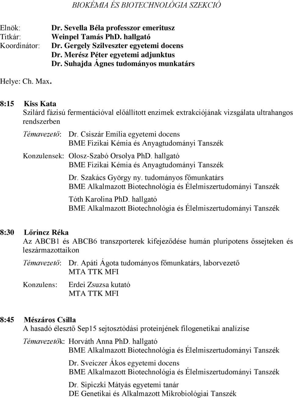 8:15 Kiss Kata Szilárd fázisú fermentációval előállított enzimek extrakciójának vizsgálata ultrahangos rendszerben Témavezető: Dr.