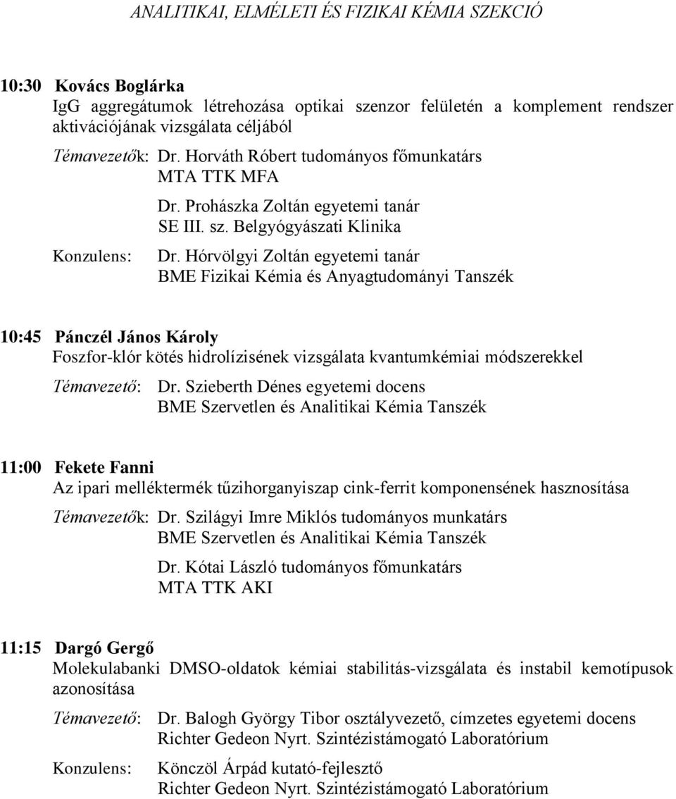 Hórvölgyi Zoltán egyetemi tanár BME Fizikai Kémia és Anyagtudományi Tanszék 10:45 Pánczél János Károly Foszfor-klór kötés hidrolízisének vizsgálata kvantumkémiai módszerekkel Témavezető: Dr.