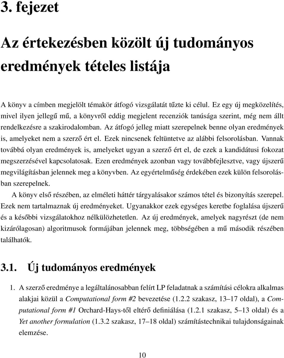 Az átfogó jelleg miatt szerepelnek benne olyan eredmények is, amelyeket nem a szerző ért el. Ezek nincsenek feltüntetve az alábbi felsorolásban.