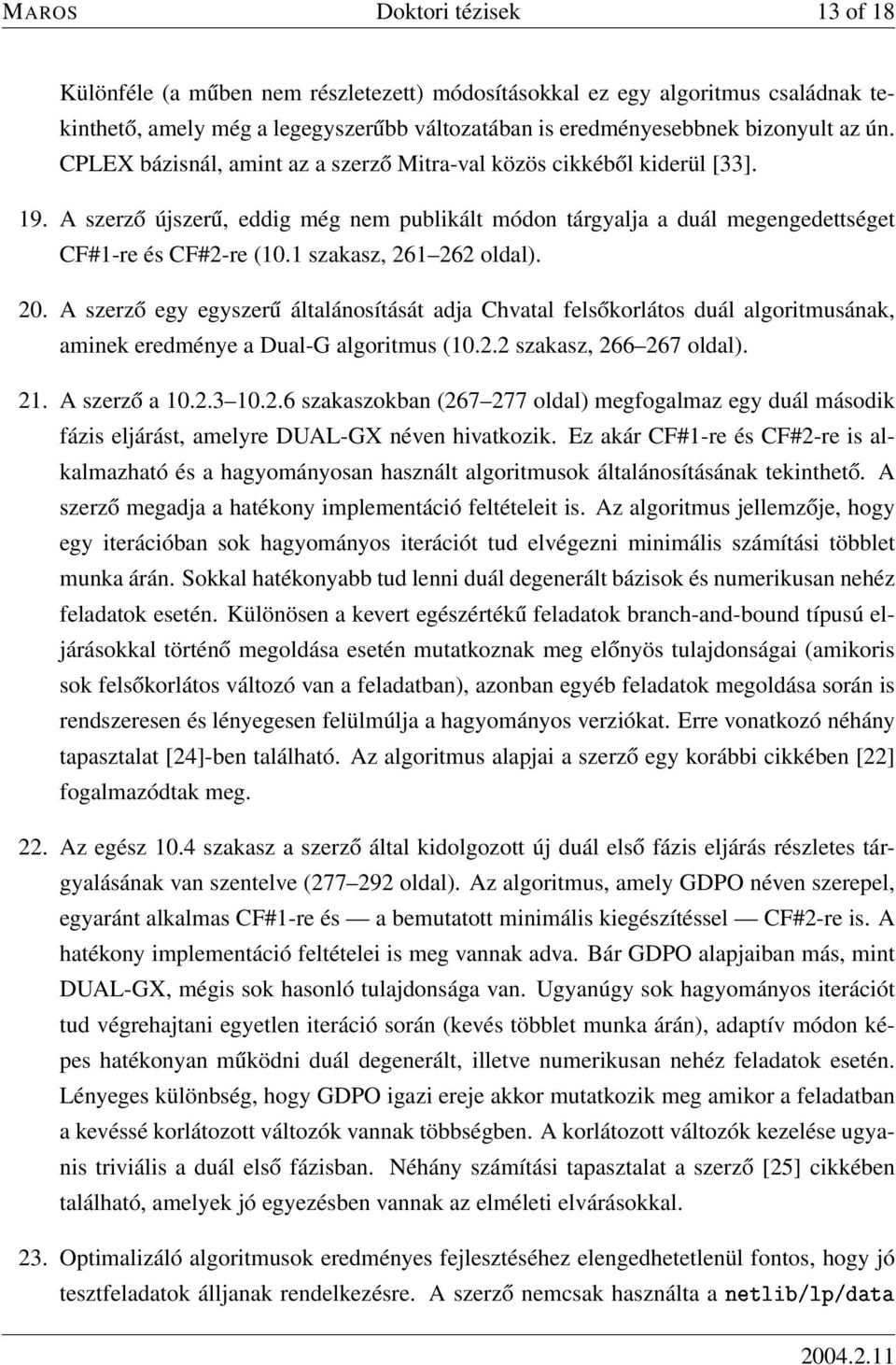 1 szakasz, 261 262 oldal). 20. A szerző egy egyszerű általánosítását adja Chvatal felsőkorlátos duál algoritmusának, aminek eredménye a Dual-G algoritmus (10.2.2 szakasz, 266 267 oldal). 21.