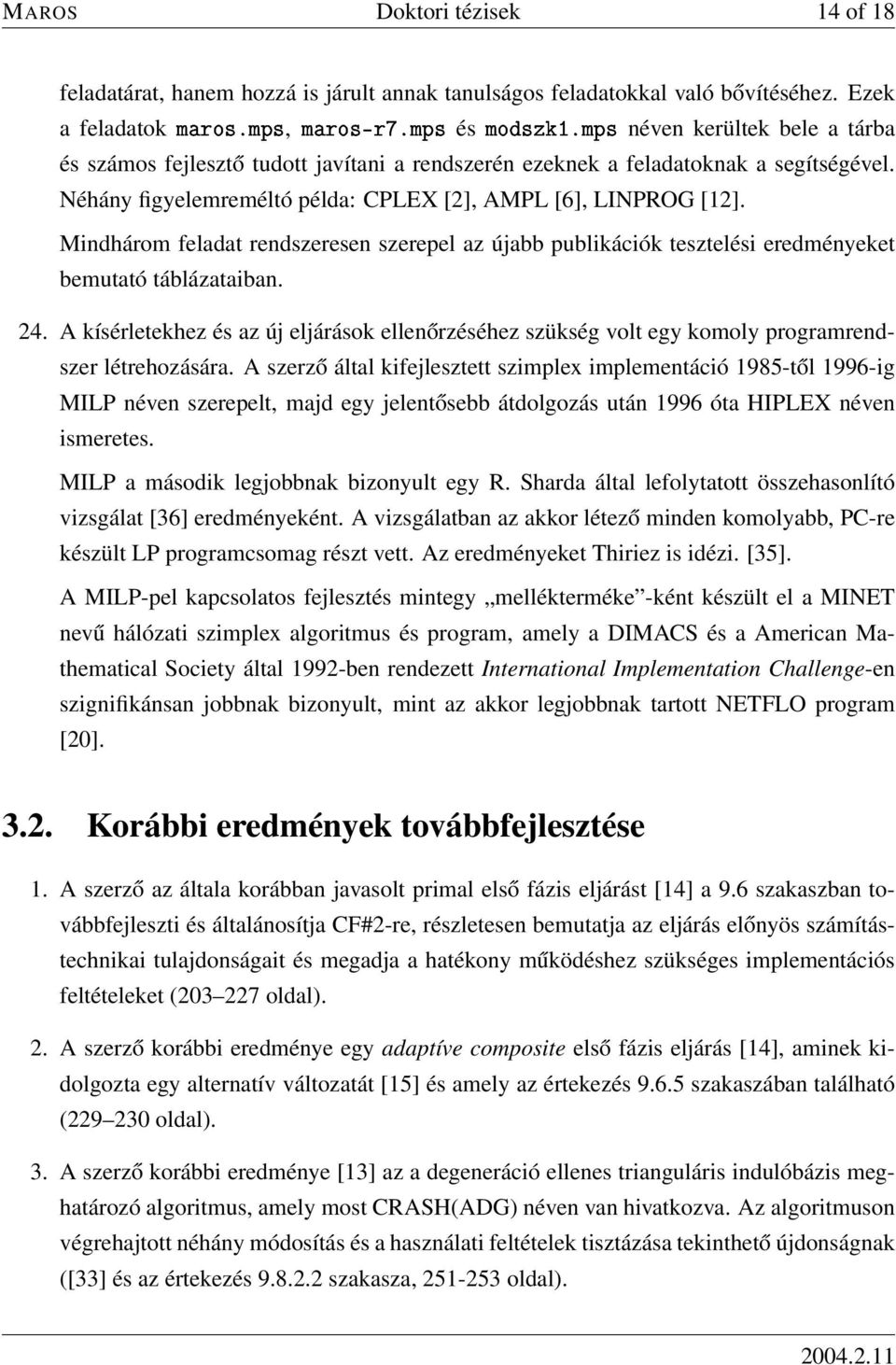 Néhány figyelemreméltó példa: CPLEX [2], AMPL [6], LINPROG [12]. Mindhárom feladat rendszeresen szerepel az újabb publikációk tesztelési eredményeket bemutató táblázataiban. 24.