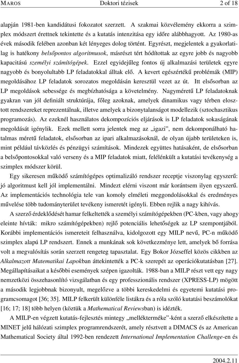 Egyrészt, megjelentek a gyakorlatilag is hatékony belsőpontos algoritmusok, másrészt tért hódítottak az egyre jobb és nagyobb kapacitású személyi számítógépek.