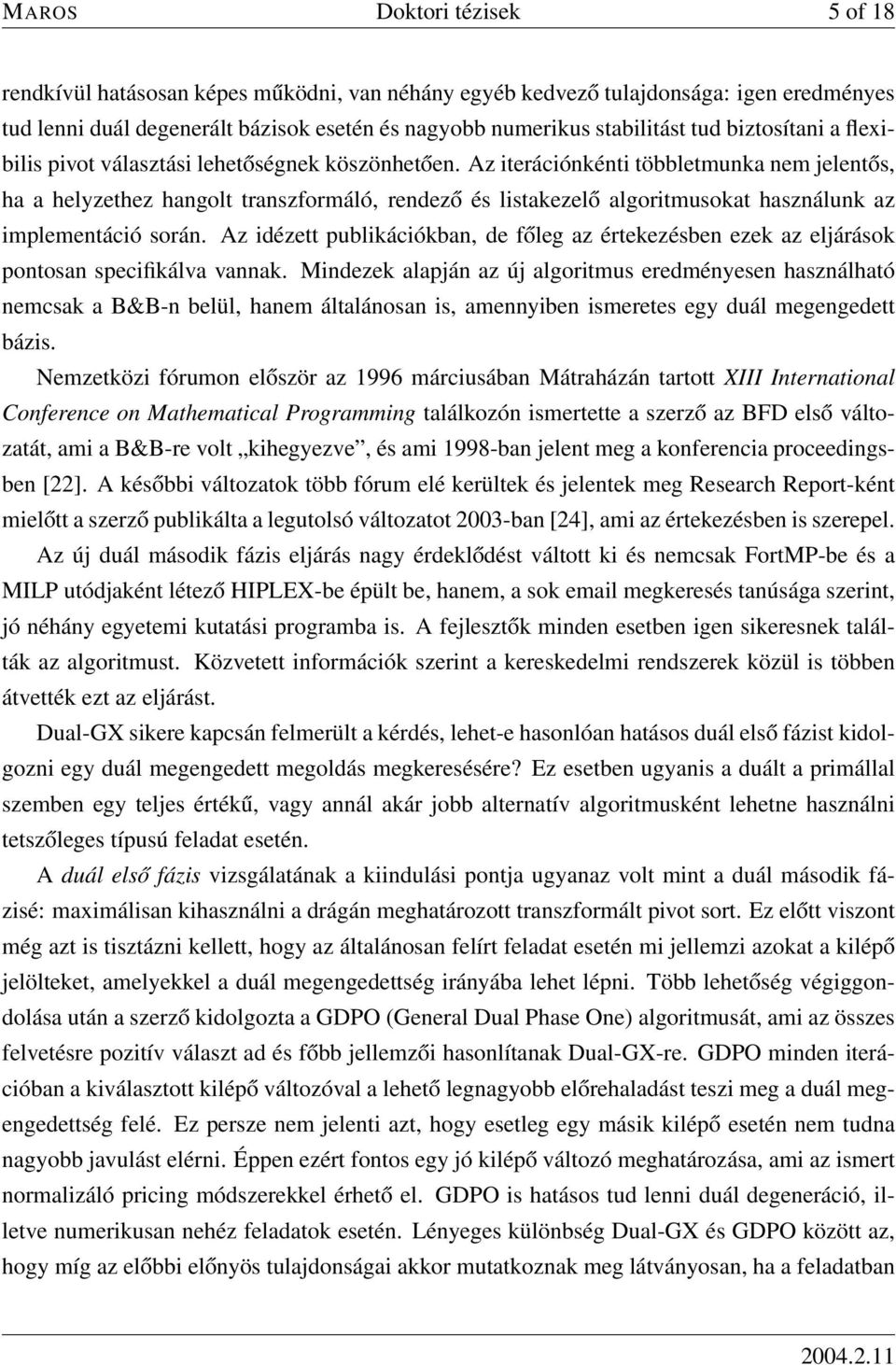 Az iterációnkénti többletmunka nem jelentős, ha a helyzethez hangolt transzformáló, rendező és listakezelő algoritmusokat használunk az implementáció során.