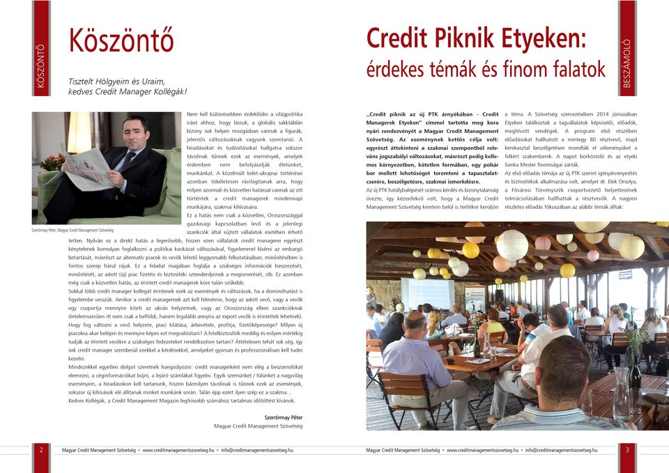 A Szövetség szervezésében 2014 júniusában iránt ahhoz, hogy lássuk, a globális sakktáblán Managerek Etyeken címmel tartotta meg kora Etyeken találkoztak a tagvállalatok képviselõi, elõadók, bizony