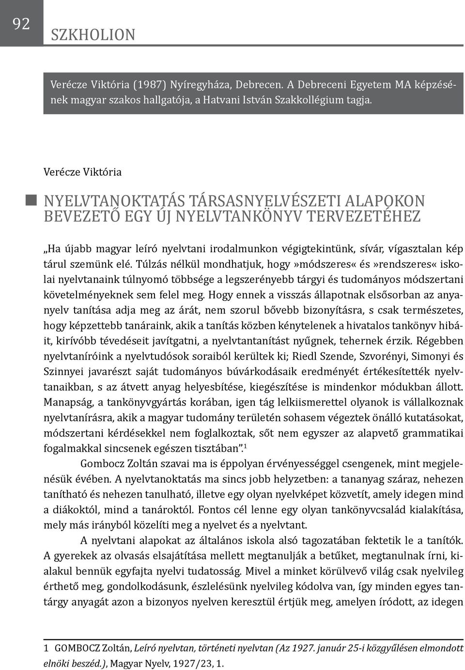 szemünk elé. Túlzás nélkül mondhatjuk, hogy»módszeres«és»rendszeres«iskolai nyelvtanaink túlnyomó többsége a legszerényebb tárgyi és tudományos módszertani követelményeknek sem felel meg.