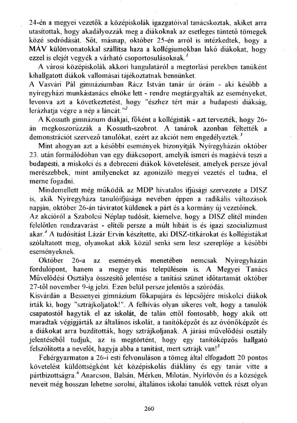 középiskolák akkori hangulatáról a megtorlási perekben tanúként kihallgatott diákok vallomásai tájékoztatnak bennünket.