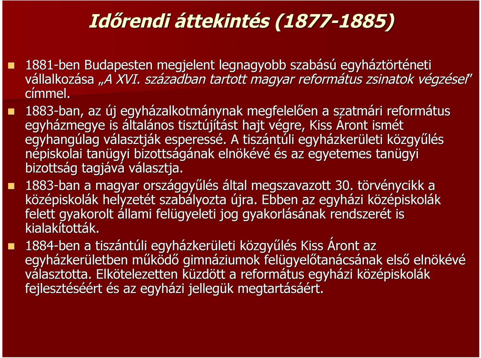 1883-ban, az új j egyházalkotm zalkotmánynak megfelelően en a szatmári református egyházmegye is általános tisztújítást st hajt végre, v Kiss Áront ismét egyhangúlag választjv lasztják k esperessé.